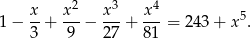 2 3 4 1− x-+ x--− x--+ x-- = 243 + x 5. 3 9 27 8 1 