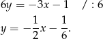 6y = − 3x − 1 / : 6 1 1 y = − --x− -. 2 6 