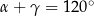 α + γ = 120∘ 