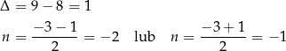 Δ = 9 − 8 = 1 −-3−--1 −-3+--1 n = 2 = − 2 lub n = 2 = − 1 