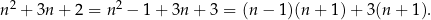 n 2 + 3n + 2 = n2 − 1 + 3n + 3 = (n − 1)(n+ 1)+ 3(n + 1). 