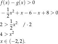 f(x )− g (x) > 0 1 2 − -x + x− 6− x+ 8 > 0 2 2 > 1x2 /⋅ 2 2 4 > x 2 x ∈ (− 2,2). 