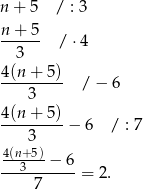 n + 5 / : 3 n-+--5 3 / ⋅4 4 (n+ 5) --------- / − 6 3 4-(n+--5) 3 − 6 / : 7 4(n+-5) ---3---−-6-= 2. 7 
