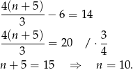 4(n-+-5)-− 6 = 14 3 4(n + 5) 3 ----3----= 20 / ⋅ 4- n + 5 = 15 ⇒ n = 10 . 
