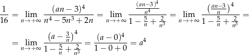  4 ( ) 4 1 (an − 3)4 (an−n34)- an−n3- ---= nl→im+ ∞ -4-----3------= nl→im+∞ ----5----2-= nl→im+∞ -----5---2- = 16 n − 5n + 2n 1 − n + n3 1 − n + n3 ( 3)4 4 = lim --a−--n----= (a-−-0)---= a4 n→ + ∞ 1− 5n + -23 1− 0+ 0 n 