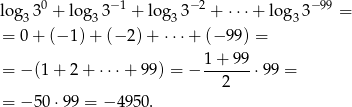 lo g 30 + log 3−1 + log 3 −2 + ⋅⋅⋅+ log 3− 99 = 3 3 3 3 = 0 + (− 1) + (− 2) + ⋅⋅⋅+ (− 99) = 1 + 9 9 = − (1 + 2 + ⋅⋅⋅ + 99) = − -------⋅ 99 = 2 = − 50 ⋅99 = − 4950. 
