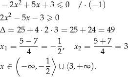  2 − 2x + 5x + 3 ≤ 0 / ⋅(− 1) 2x2 − 5x − 3 ≥ 0 Δ = 25+ 4⋅ 2⋅3 = 25+ 24 = 49 5−-7-- 1- 5-+-7- x1 = 4 = − 2 , x2 = 4 = 3 ( 1⟩ x ∈ − ∞ ,− -- ∪ ⟨3,+ ∞ ). 2 