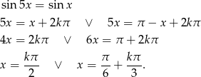 sin5x = sinx 5x = x + 2k π ∨ 5x = π − x + 2k π 4x = 2kπ ∨ 6x = π + 2kπ x = kπ- ∨ x = π-+ kπ-. 2 6 3 