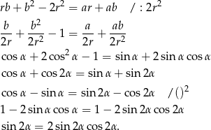  2 2 2 rb + b − 2r = ar + ab / : 2r b b2 a ab --+ ----− 1 = ---+ ---- 2r 2r2 2r 2r2 cosα + 2 cos2α − 1 = sin α + 2 sin α cosα cosα + co s2α = sin α + sin2α cosα − sin α = sin2 α− cos2α /()2 1 − 2 sin α cosα = 1− 2sin 2αco s2α sin 2α = 2sin2 αco s2α. 