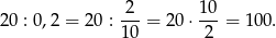  2 10 20 : 0,2 = 20 :---= 2 0⋅ ---= 10 0. 10 2 