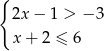 { 2x− 1 > − 3 x+ 2 ≤ 6 