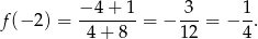  − 4+ 1 3 1 f(− 2) = ------- = − ---= − -. 4+ 8 12 4 