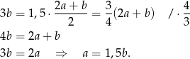  2a + b 3 4 3b = 1,5 ⋅-------= -(2a + b) / ⋅-- 2 4 3 4b = 2a + b 3b = 2a ⇒ a = 1,5b. 