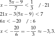 5x − 9 1 x − ------- < -- / ⋅21 7 3 21x − 3 (5x− 9) < 7 6x < − 20 / : 6 x < − 20-= − 1-0 ≈ − 3,3. 6 3 