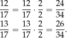 12 12 2 24 ---= ---⋅--= --- 17 17 2 34 13-= 13-⋅ 2-= 26-. 17 17 2 34 