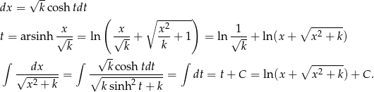  √ -- dx = k cosh tdt ( ∘ --2----) ∘ ------- t = arsin h √x--= ln √x--+ x--+ 1 = ln√1--+ ln (x+ x2 + k) k k k k ∫ ∫ √ -- ∫ ---dx---- ----kcosh-tdt-- ∘ -2----- √x-2-+-k-= ∘ ------2----- = dt = t + C = ln (x+ x + k) + C . k sinh t+ k 