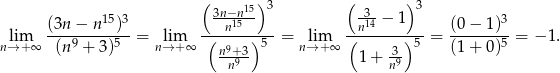  ( 15)3 ( ) 3 (3n − n 15)3 3n−nn15-- 3n14-− 1 (0 − 1)3 lim ----9----5--= lim -(-----)5- = lim (-------)5- = -------5 = − 1. n→ +∞ (n + 3) n→ +∞ n9+3- n→+ ∞ 1+ 3- (1 + 0) n9 n9 