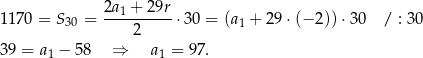  2a1 + 29r 1170 = S30 = ----------⋅30 = (a1 + 2 9⋅(− 2)) ⋅30 / : 30 2 39 = a1 − 58 ⇒ a1 = 97. 