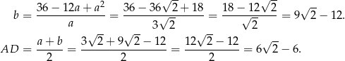  √ -- √ -- 3 6− 12a+ a2 3 6− 3 6 2+ 18 18− 12 2 √ -- b = -------------- = -------√-------- = ---√-------= 9 2− 12. a √ -- √ -- 3 2 √ -- 2 a-+-b- 3--2-+-9--2-−-12- 12---2−--12 √ -- AD = 2 = 2 = 2 = 6 2 − 6. 