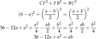  CF 2 + FB2 = BC 2 ( ) ( ) 2 a− b 2 a+ b 2 (6− a) + -2---- = --2--- 2 a2- ab- b2- a2- ab- b2- 36 − 12a + a + 4 − 2 + 4 = 4 + 2 + 4 2 36 − 12a + a = ab 
