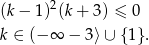 (k− 1)2(k+ 3 ) ≤ 0 k ∈ (− ∞ − 3 ⟩∪ {1} . 