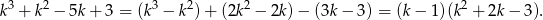 k3+ k2− 5k + 3 = (k3− k2) + (2k2− 2k)− (3k− 3) = (k− 1)(k2+ 2k − 3 ). 
