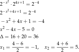  −x2 4x+1 −4 2 ⋅2 = 2 2−x2+ 4x+ 1 = 2− 4 − x2 + 4x + 1 = − 4 2 x − 4x − 5 = 0 Δ = 16+ 20 = 36 x1 = 4-−-6-= − 1, x2 = 4+--6-= 5. 2 2 