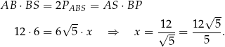 AB ⋅BS = 2PABS = AS ⋅BP √ -- 12 12√ 5- 12⋅ 6 = 6 5 ⋅x ⇒ x = √---= -----. 5 5 