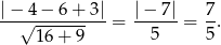 |−--4−--6+--3| |−--7| 7- √ 16+--9- = 5 = 5. 