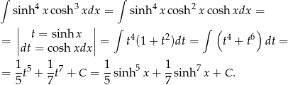 ∫ 4 3 ∫ 4 2 sin h x cosh xdx = sinh x cosh xcosh xdx = | | ∫ ∫ ( ) = || t = sinh x || = t4(1 + t2)dt = t4 + t6 dt = |dt = coshxdx | 1 1 1 1 = --t5 + -t7 + C = --sinh 5x + --sinh7 x+ C. 5 7 5 7 