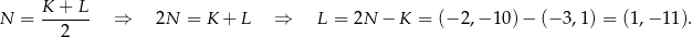 N = K-+--L ⇒ 2N = K + L ⇒ L = 2N − K = (− 2 ,− 1 0)− (− 3,1) = (1 ,−1 1). 2 