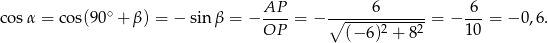  AP 6 6 cosα = cos(90∘ + β) = − sin β = − ----= − ∘-------------= − --- = − 0,6. OP (− 6)2 + 82 1 0 