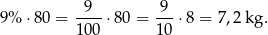 9 9 9% ⋅80 = ----⋅80 = ---⋅8 = 7 ,2 kg . 100 10 