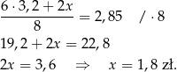 6 ⋅3,2 + 2x ------------= 2,85 / ⋅8 8 19,2 + 2x = 22,8 2x = 3,6 ⇒ x = 1,8 z ł. 