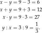 x − y = 9− 3 = 6 x + y = 9+ 3 = 12 x⋅ y = 9⋅ 3 = 27 y : x = 3 : 9 = 1. 3 