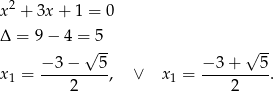  2 x + 3x + 1 = 0 Δ = 9 − 4 = 5 √ -- √ -- −-3−----5- −-3+----5- x1 = 2 , ∨ x 1 = 2 . 