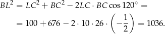 BL 2 = LC 2 + BC 2 − 2LC ⋅ BC cos 120∘ = ( 1 ) = 10 0+ 676− 2⋅ 10⋅2 6⋅ − -- = 1 036. 2 