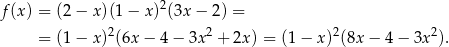 f(x ) = (2− x)(1− x)2(3x − 2) = 2 2 2 2 = (1− x) (6x − 4 − 3x + 2x ) = (1− x) (8x − 4 − 3x ). 