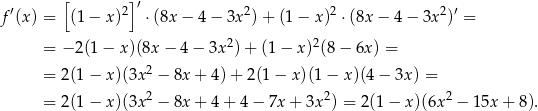  ′ [ 2]′ 2 2 2 ′ f (x) = (1 − x ) ⋅(8x − 4 − 3x ) + (1 − x) ⋅(8x − 4 − 3x ) = 2 2 = − 2(1 − x )(8x − 4− 3x )+ (1− x) (8− 6x) = = 2(1 − x )(3x2 − 8x + 4)+ 2(1 − x)(1 − x)(4 − 3x ) = = 2(1 − x )(3x2 − 8x + 4+ 4− 7x + 3x2) = 2(1− x)(6x2 − 15x + 8). 