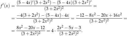  ′ (5 − 4x )′(3 + 2x 2)− (5 − 4x )(3+ 2x2)′ f (x) = ---------------(3+--2x2)2---------------= −-4(3-+-2x-2)−-(5-−-4x-)⋅4x- −-12-−-8x-2 −-20x-+-16x2 = (3 + 2x2)2 = (3 + 2x 2)2 = 2 2 = 8x--−-2-0x−--12 = 4⋅ 2x-−--5x-−-3. (3+ 2x2)2 (3+ 2x2)2 