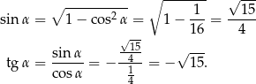  ∘ ------- √ --- ∘ -------2-- 1-- --1-5 sinα = 1 − cos α = 1 − 16 = 4 √15 sinα- --4-- √ --- tgα = cos α = − 1 = − 1 5. 4 