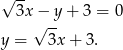 √ -- 3x − y+ 3 = 0 √ -- y = 3x + 3. 