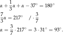 α+ 1α + α − 37∘ = 180∘ 3 7- ∘ 3- 3α = 217 /⋅ 7 3 α = --⋅2 17∘ = 3 ⋅31∘ = 93 ∘. 7 