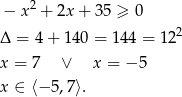  − x2 + 2x + 3 5 ≥ 0 2 Δ = 4 + 140 = 144 = 12 x = 7 ∨ x = −5 x ∈ ⟨−5 ,7⟩. 