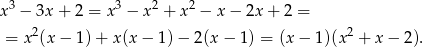 x3 − 3x + 2 = x3 − x2 + x2 − x− 2x+ 2 = 2 2 = x (x − 1 )+ x (x− 1)− 2(x− 1) = (x − 1)(x + x − 2). 