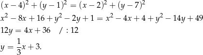 (x − 4)2 + (y − 1)2 = (x − 2 )2 + (y − 7)2 x 2 − 8x + 1 6+ y2 − 2y+ 1 = x2 − 4x + 4 + y2 − 14y + 4 9 12y = 4x + 36 / : 12 1- y = 3x + 3. 