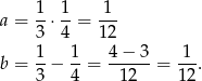  1 1 1 a = --⋅--= --- 3 4 12 b = 1-− 1-= 4−--3-= 1-. 3 4 12 12 