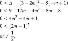  2 0 < Δ = (3− 2m ) − 8 (−m + 1) 0 < 9 − 12m + 4m 2 + 8m − 8 2 0 < 4m − 4m + 1 0 < (2m − 1)2 m ⁄= 1. 2 