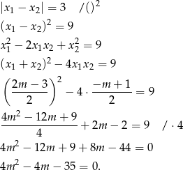 |x1 − x2| = 3 / ()2 2 (x1 − x2) = 9 x21 − 2x1x 2 + x 22 = 9 2 (x1 + x2) − 4x1x 2 = 9 ( )2 2m--−-3 − 4 ⋅ −m-+--1 = 9 2 2 4m 2 − 12m + 9 --------------- + 2m − 2 = 9 / ⋅4 4 4m 2 − 12m + 9+ 8m − 4 4 = 0 2 4m − 4m − 35 = 0. 