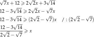 √ -- √ -- √ --- 7x + 12 ≥ 2 2x + 3 14 √ --- √ -- √ -- 1 2− 3 14-≥ 2 2x-− -7x -- -- 1 2− 3 √ 14 ≥ (2√ 2 − √ 7)x / : (2√ 2 − √ 7 ) √ --- 12−--3--14- √ -- √ --≥ x 2 2 − 7 